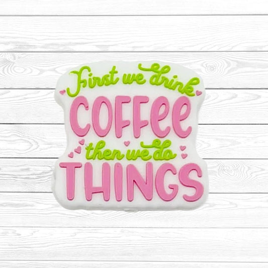First We Drink Coffee Then We Do Things Focal Bead 05