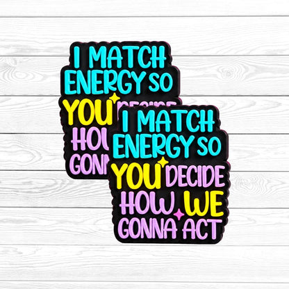 I Match Energy So You Decide How We Gonna Act Focal Bead 268